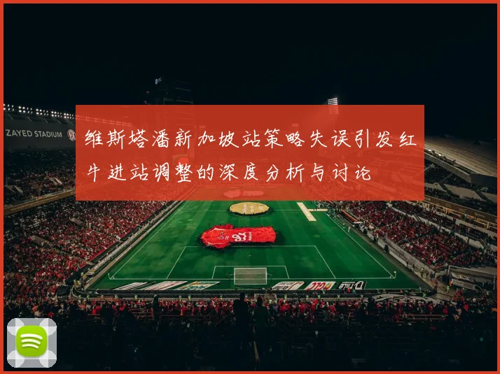 维斯塔潘新加坡站策略失误引发红牛进站调整的深度分析与讨论